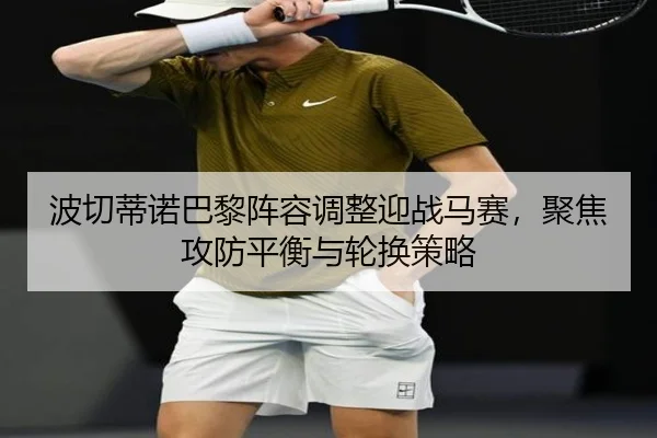 波切蒂诺巴黎阵容调整迎战马赛，聚焦攻防平衡与轮换策略
